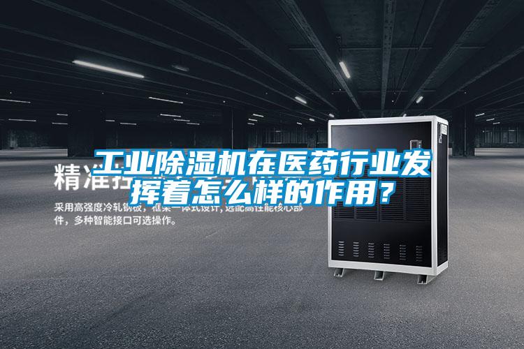 工業(yè)除濕機(jī)在醫(yī)藥行業(yè)發(fā)揮著怎么樣的作用?