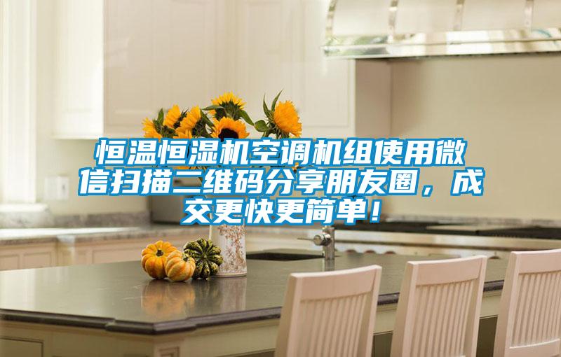 恒溫恒濕機(jī)空調(diào)機(jī)組使用微信掃描二維碼分享朋友圈，成交更快更簡(jiǎn)單！
