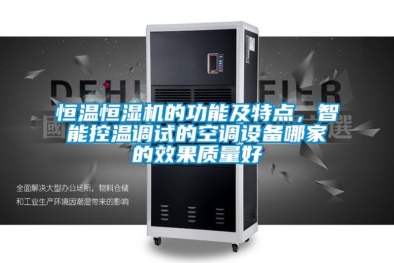 恒溫恒濕機的功能及特點,智能控溫調(diào)試的空調(diào)設(shè)備哪家的效果質(zhì)量好