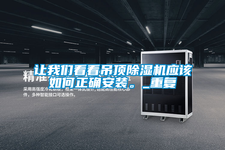 讓我們看看吊頂除濕機應該如何正確安裝。_重復