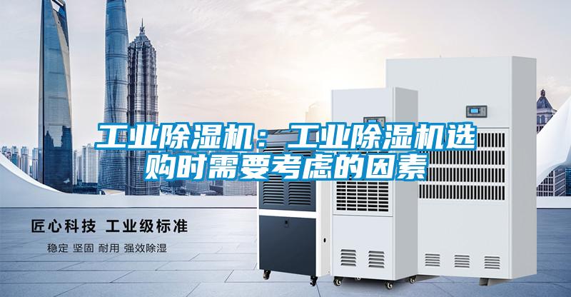 工業除濕機:工業除濕機選購時需要考慮的因素