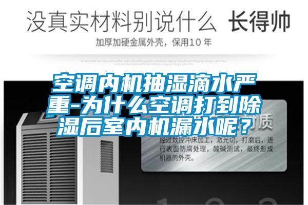 空調內機抽濕滴水嚴重-為什么空調打到除濕后室內機漏水呢？