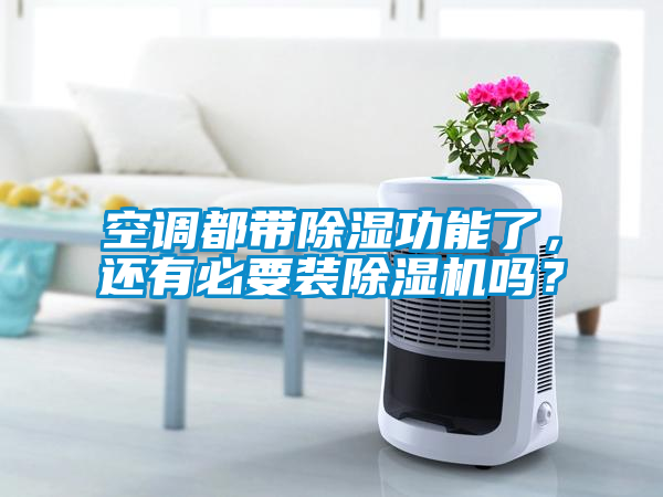 空調都帶除濕功能了，還有必要裝除濕機嗎？