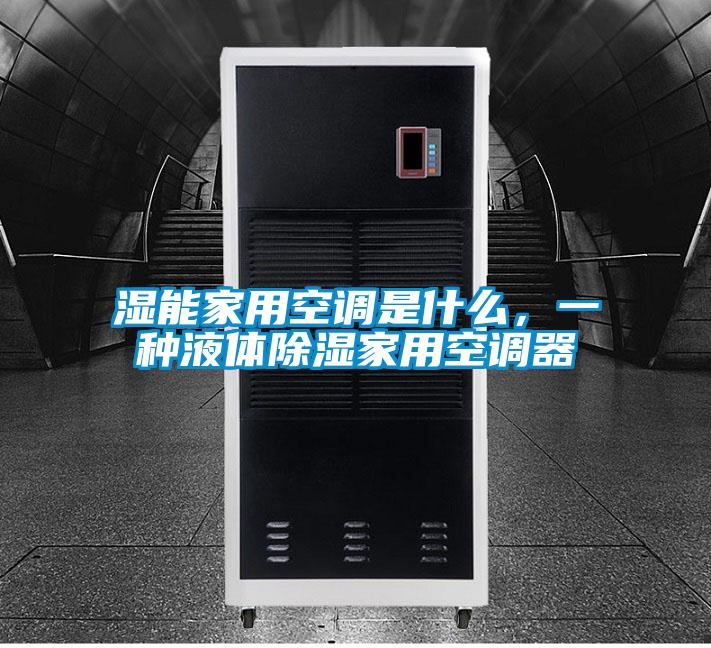 濕能家用空調是什么，一種液體除濕家用空調器