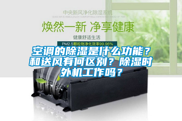 空調的除濕是什么功能？和送風有何區別？除濕時外機工作嗎？