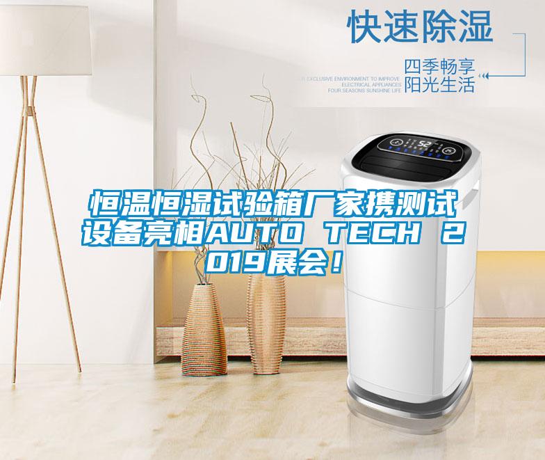 恒溫恒濕試驗(yàn)箱廠家攜測(cè)試設(shè)備亮相AUTO TECH 2019展會(huì)！