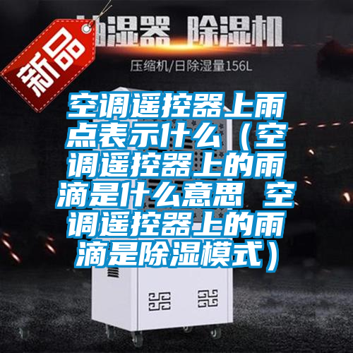 空調遙控器上雨點表示什么(空調遙控器上的雨滴是什么意思 空調遙控器上的雨滴是除濕模式)