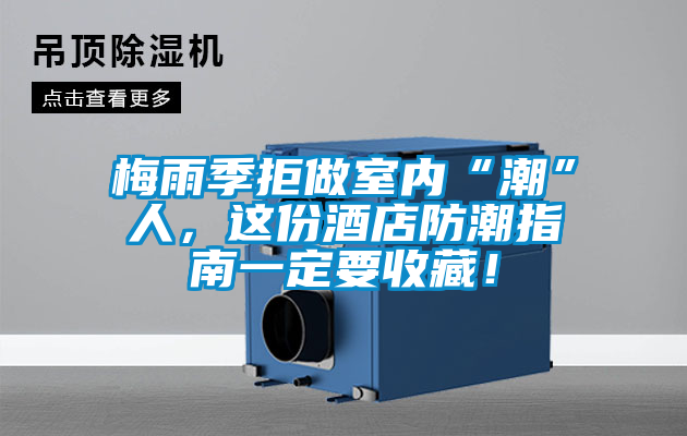梅雨季拒做室內(nèi)“潮”人,這份酒店防潮指南一定要收藏!