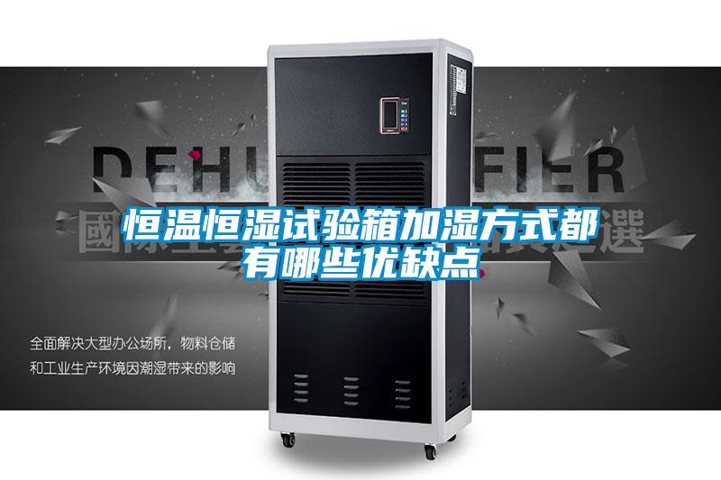 恒溫恒濕試驗箱加濕方式都有哪些優(yōu)缺點