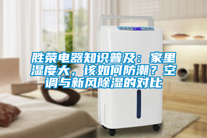 勝榮電器知識普及：家里濕度大，該如何防潮？空調與新風除濕的對比