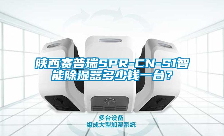 陜西賽普瑞SPR-CN-S1智能除濕器多少錢一臺(tái)?