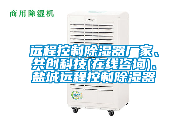 遠(yuǎn)程控制除濕器廠家、共創(chuàng)科技(在線咨詢)、鹽城遠(yuǎn)程控制除濕器