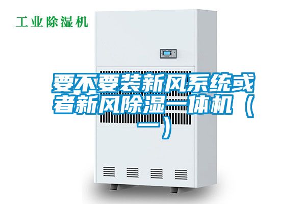 要不要裝新風系統或者新風除濕一體機(一)