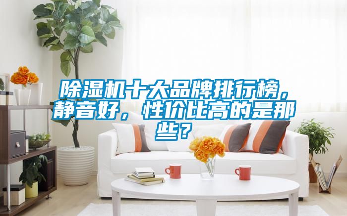 除濕機十大品牌排行榜,靜音好,性價比高的是那些?