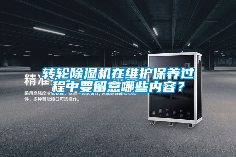 轉輪除濕機在維護保養過程中要留意哪些內容?