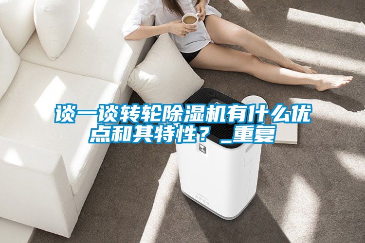 談一談轉輪除濕機有什么優點和其特性?_重復