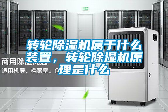 轉輪除濕機屬于什么裝置,轉輪除濕機原理是什么