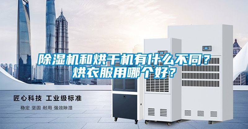 除濕機和烘干機有什么不同？烘衣服用哪個好？