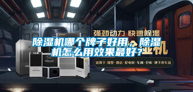除濕機哪個牌子好用，除濕機怎么用效果最好？