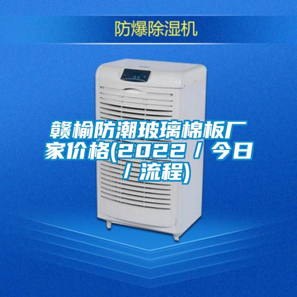 贛榆防潮玻璃棉板廠家價格(2022/今日/流程)