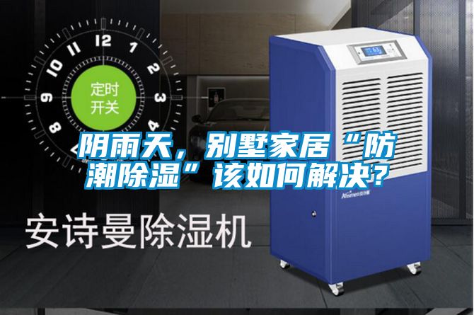 陰雨天,別墅家居“防潮除濕”該如何解決?
