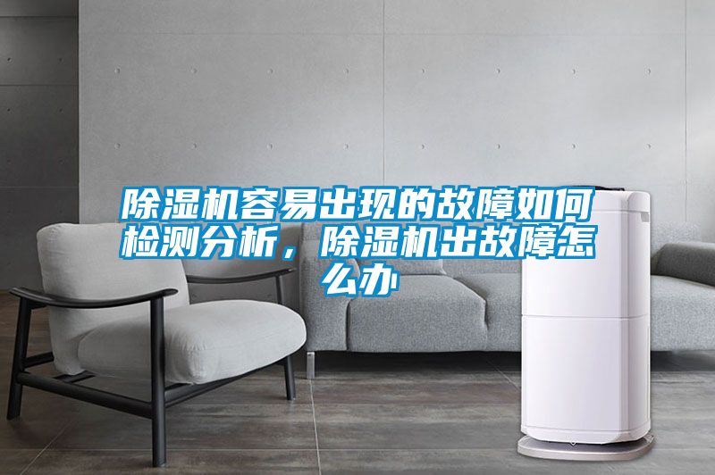 除濕機容易出現的故障如何檢測分析,除濕機出故障怎么辦