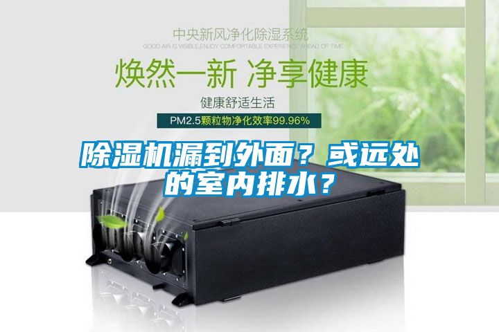 除濕機漏到外面?或遠處的室內排水?