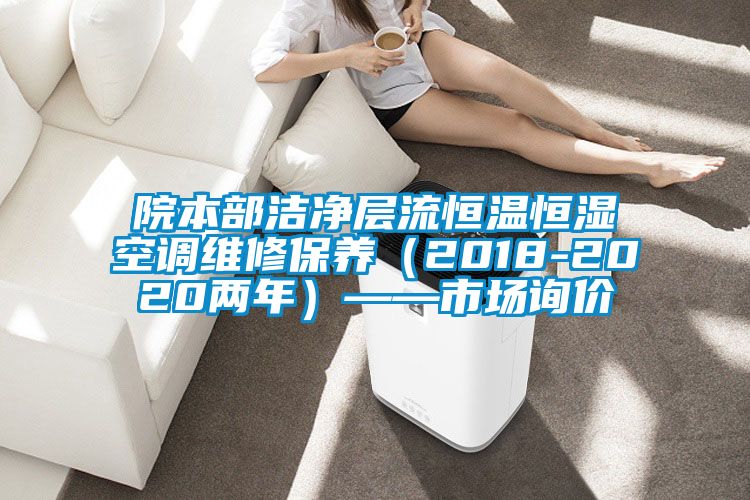院本部潔凈層流恒溫恒濕空調維修保養（2018-2020兩年）——市場詢價